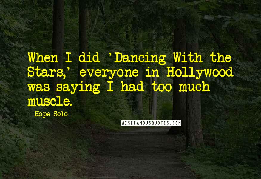 Hope Solo quotes: When I did 'Dancing With the Stars,' everyone in Hollywood was saying I had too much muscle.