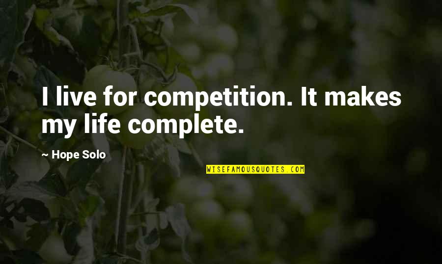 Hope Solo Quotes By Hope Solo: I live for competition. It makes my life
