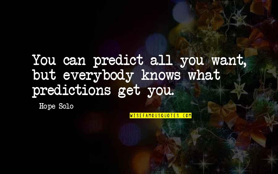 Hope Solo Quotes By Hope Solo: You can predict all you want, but everybody