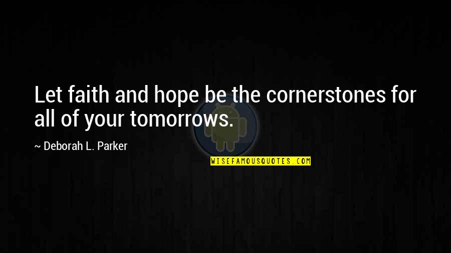 Hope Spiritual Quotes By Deborah L. Parker: Let faith and hope be the cornerstones for