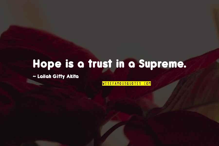 Hope Spiritual Quotes By Lailah Gifty Akita: Hope is a trust in a Supreme.