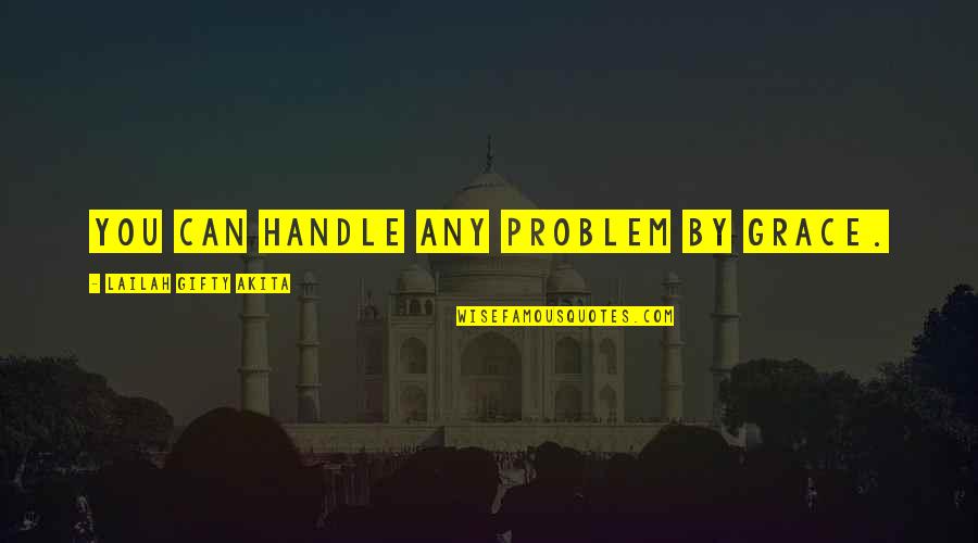 Hope Spiritual Quotes By Lailah Gifty Akita: You can handle any problem by grace.