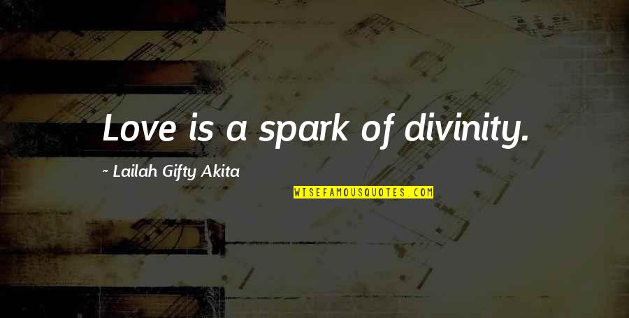 Hope Spiritual Quotes By Lailah Gifty Akita: Love is a spark of divinity.
