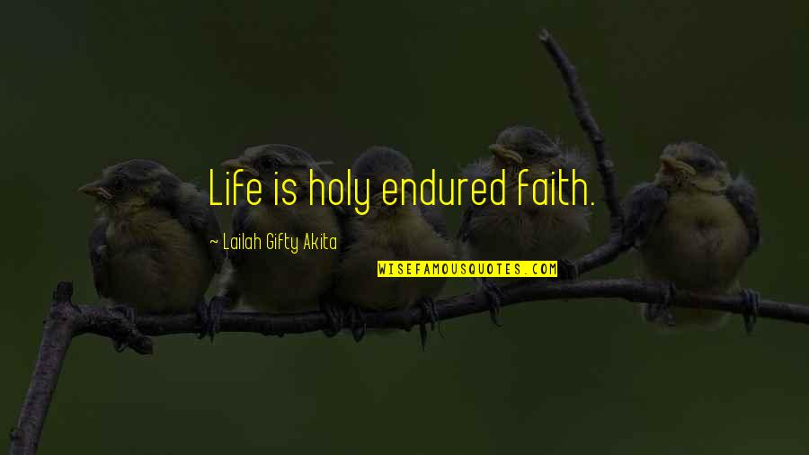 Hope Spiritual Quotes By Lailah Gifty Akita: Life is holy endured faith.