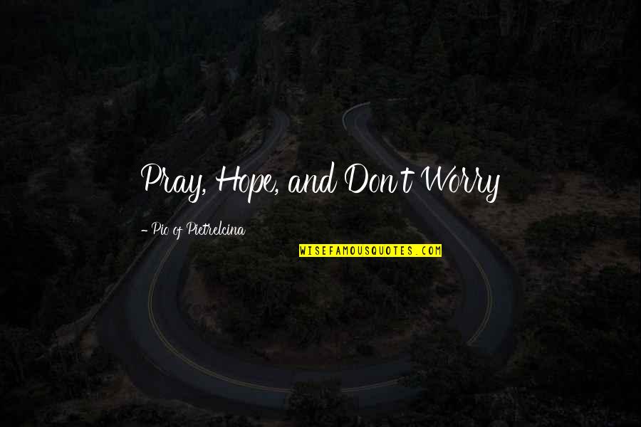 Hope Spiritual Quotes By Pio Of Pietrelcina: Pray, Hope, and Don't Worry