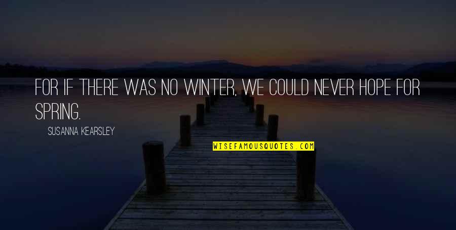 Hope Spring Quotes By Susanna Kearsley: For if there was no winter, we could Hope Spring Quotes By Susanna Kearsley: For if there was no winter, we could