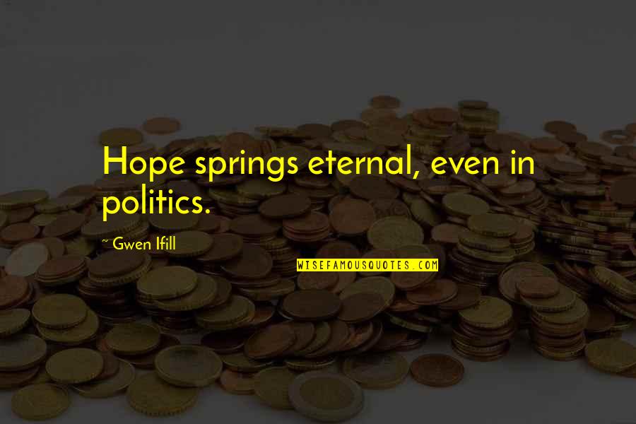 Hope Springs Eternal Quotes By Gwen Ifill: Hope springs eternal, even in politics.