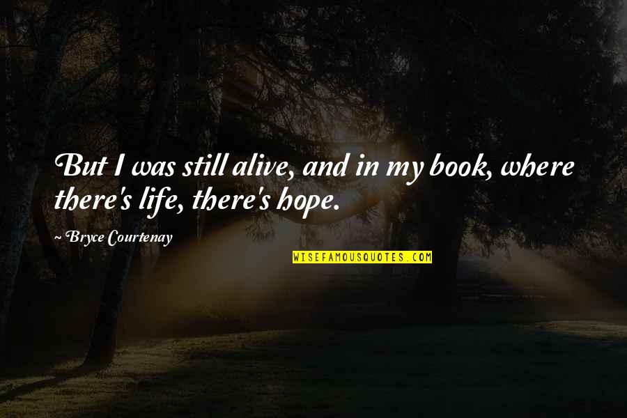 Hope Still Quotes By Bryce Courtenay: But I was still alive, and in my