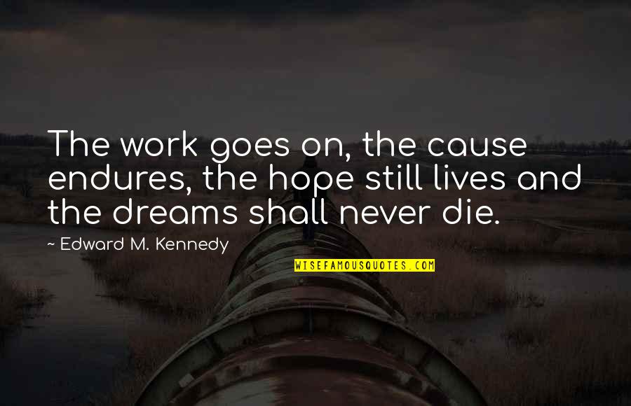 Hope Still Quotes By Edward M. Kennedy: The work goes on, the cause endures, the