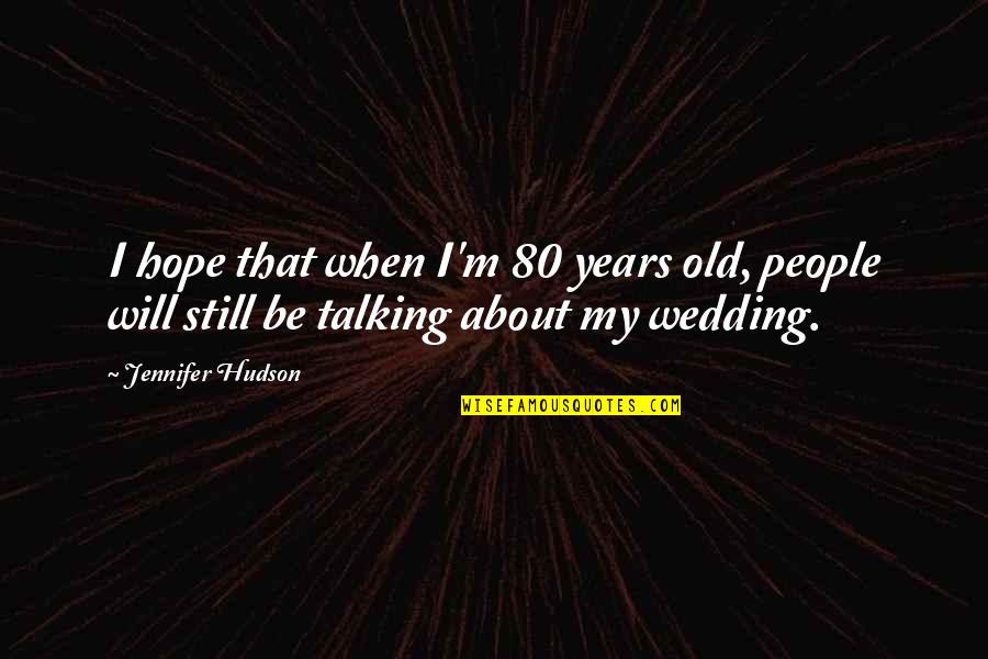 Hope Still Quotes By Jennifer Hudson: I hope that when I'm 80 years old,