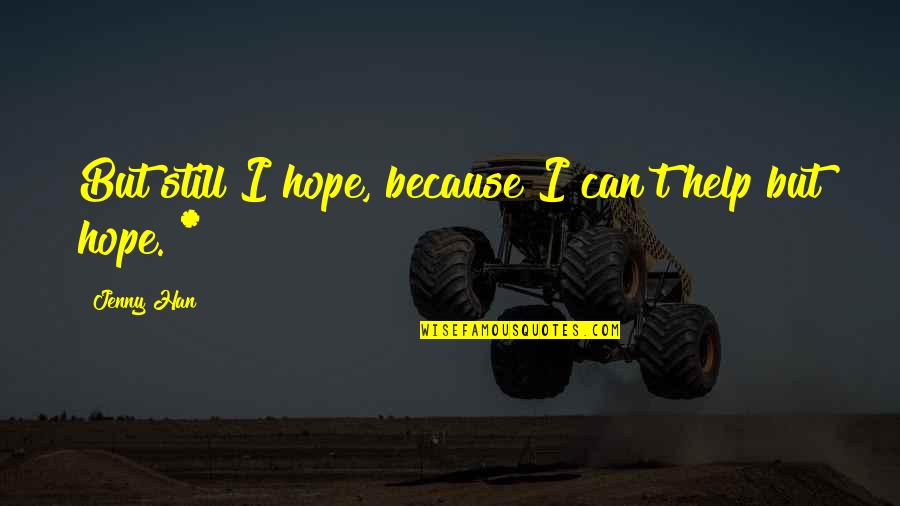 Hope Still Quotes By Jenny Han: But still I hope, because I can't help