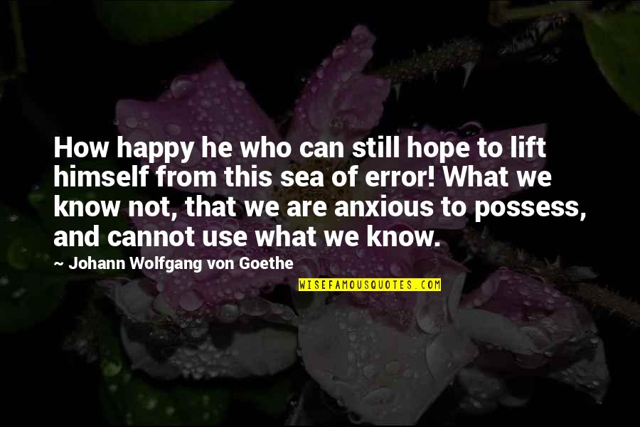 Hope Still Quotes By Johann Wolfgang Von Goethe: How happy he who can still hope to