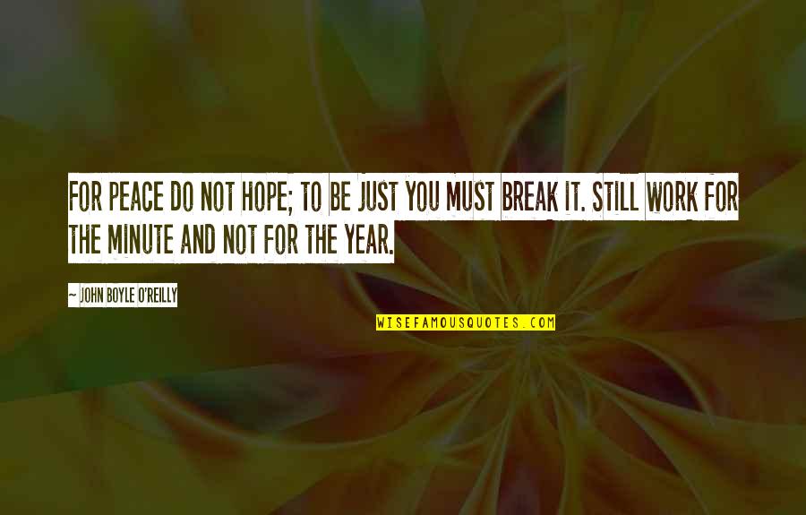 Hope Still Quotes By John Boyle O'Reilly: For peace do not hope; to be just