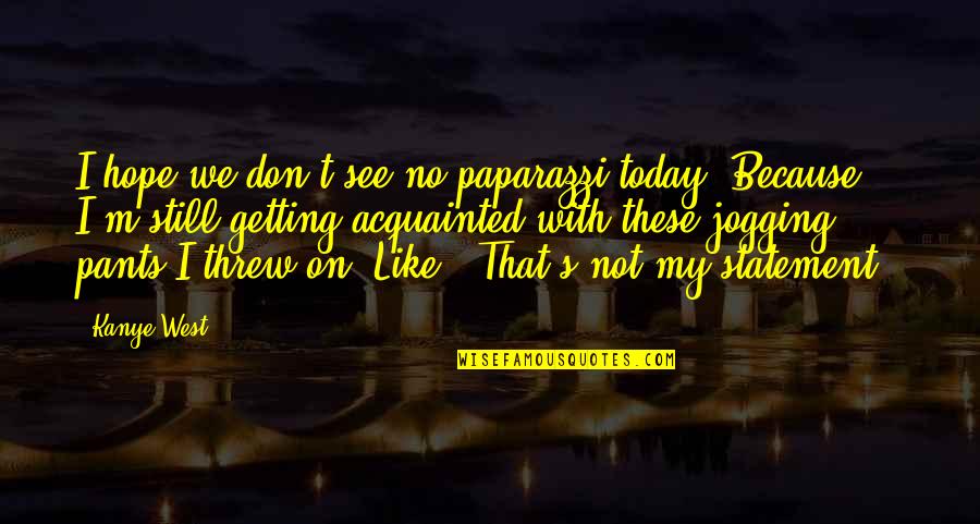 Hope Still Quotes By Kanye West: I hope we don't see no paparazzi today.