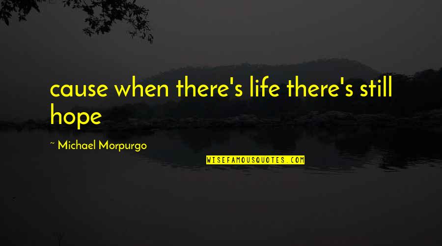 Hope Still Quotes By Michael Morpurgo: cause when there's life there's still hope