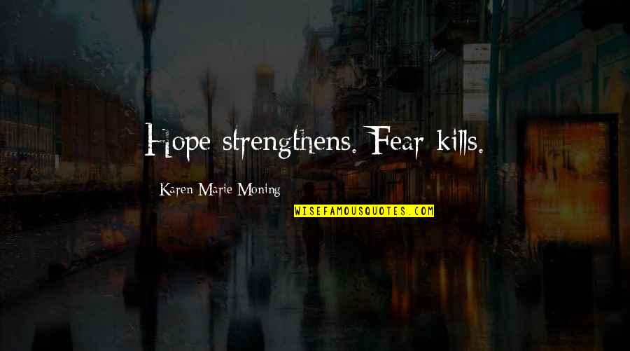 Hope Strengthens Quotes By Karen Marie Moning: Hope strengthens. Fear kills.