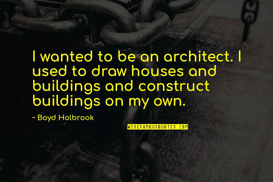 Hope That Helps Quotes By Boyd Holbrook: I wanted to be an architect. I used