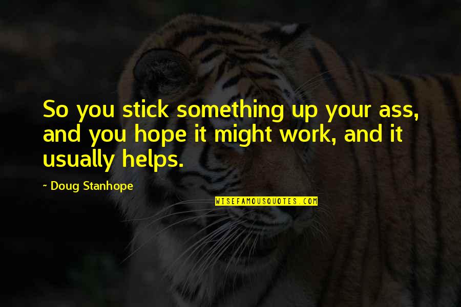 Hope That Helps Quotes By Doug Stanhope: So you stick something up your ass, and