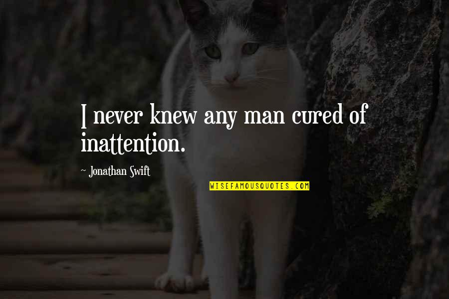 Hope That Helps Quotes By Jonathan Swift: I never knew any man cured of inattention.