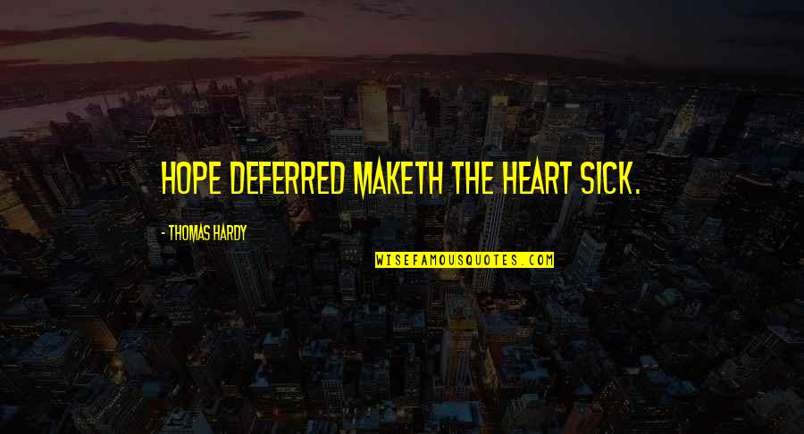 Hope That Maketh Quotes By Thomas Hardy: Hope deferred maketh the heart sick.