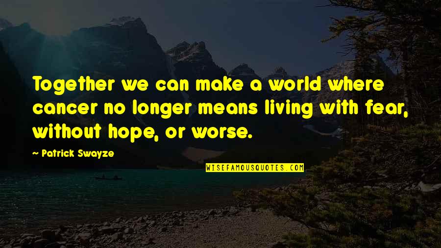 Hope That We Can Be Together Soon Quotes By Patrick Swayze: Together we can make a world where cancer Hope That We Can Be Together Soon Quotes By Patrick Swayze: Together we can make a world where cancer