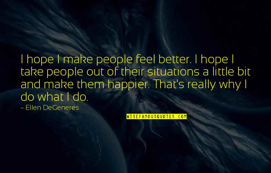 Hope That You Feel Better Quotes By Ellen DeGeneres: I hope I make people feel better. I Hope That You Feel Better Quotes By Ellen DeGeneres: I hope I make people feel better. I