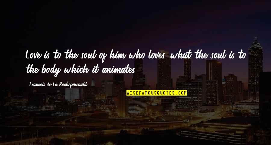 Hope That You Feel Better Quotes By Francois De La Rochefoucauld: Love is to the soul of him who