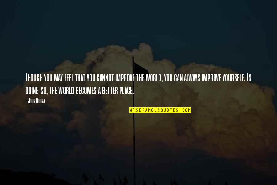 Hope That You Feel Better Quotes By John Bruna: Though you may feel that you cannot improve Hope That You Feel Better Quotes By John Bruna: Though you may feel that you cannot improve