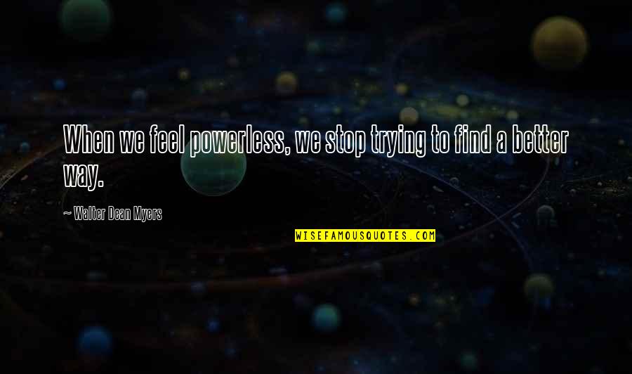 Hope That You Feel Better Quotes By Walter Dean Myers: When we feel powerless, we stop trying to Hope That You Feel Better Quotes By Walter Dean Myers: When we feel powerless, we stop trying to