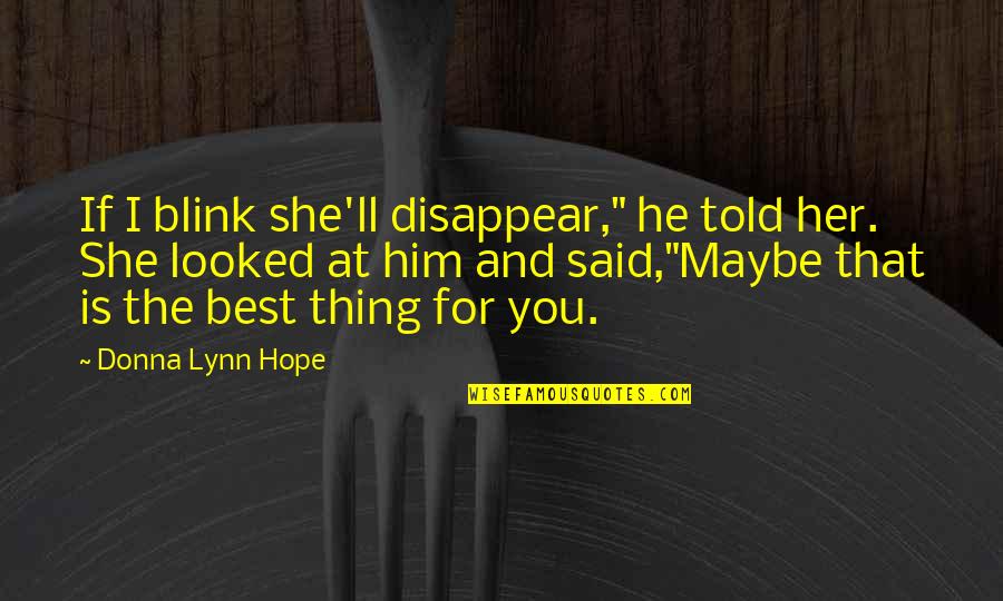 Hope The Best For You Quotes By Donna Lynn Hope: If I blink she'll disappear," he told her.