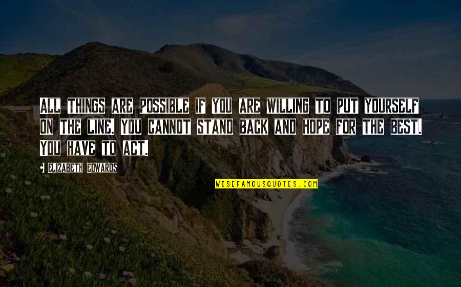 Hope The Best For You Quotes By Elizabeth Edwards: All things are possible if you are willing