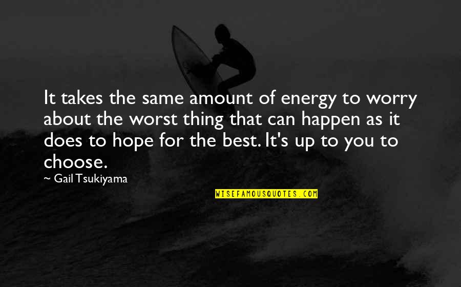 Hope The Best For You Quotes By Gail Tsukiyama: It takes the same amount of energy to