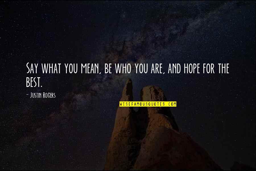 Hope The Best For You Quotes By Justin Rogers: Say what you mean, be who you are,
