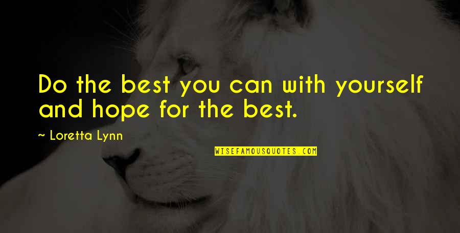 Hope The Best For You Quotes By Loretta Lynn: Do the best you can with yourself and