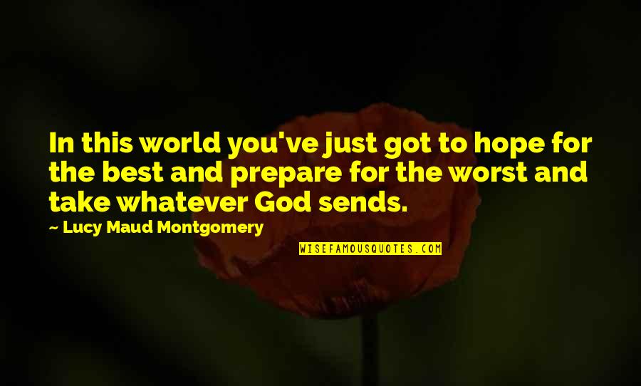Hope The Best For You Quotes By Lucy Maud Montgomery: In this world you've just got to hope
