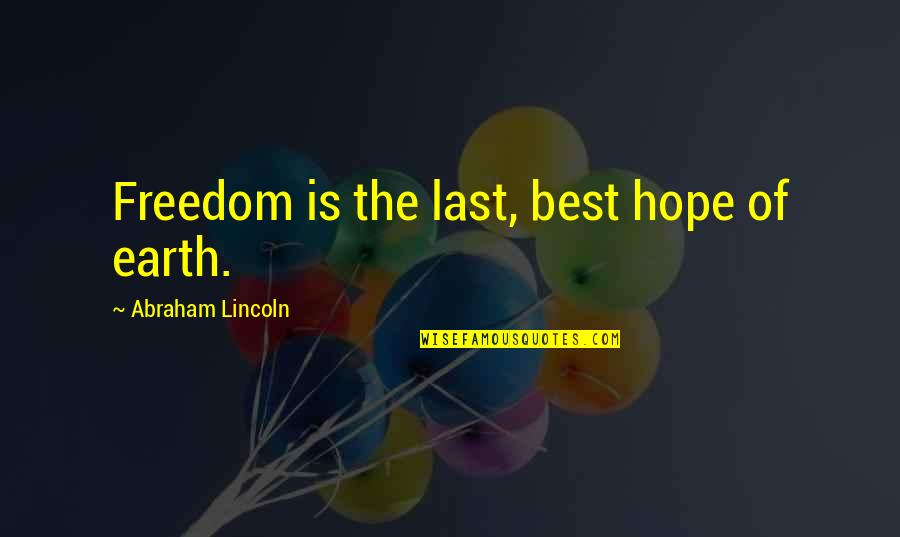 Hope The Best Quotes By Abraham Lincoln: Freedom is the last, best hope of earth.