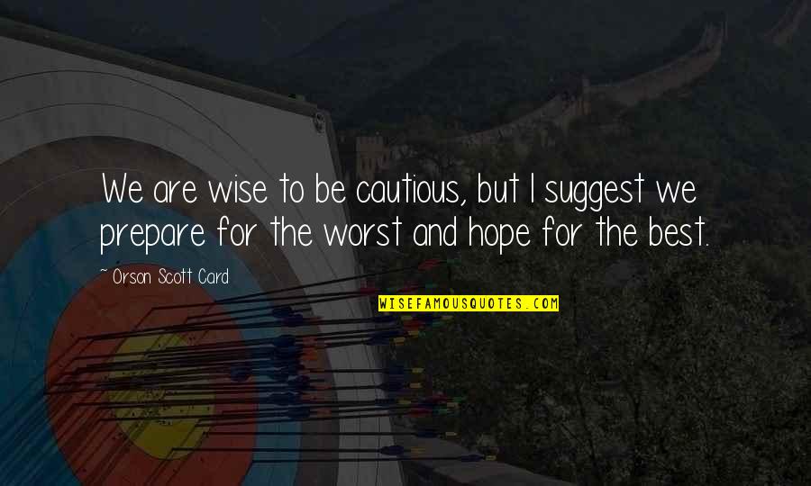 Hope The Best Quotes By Orson Scott Card: We are wise to be cautious, but I