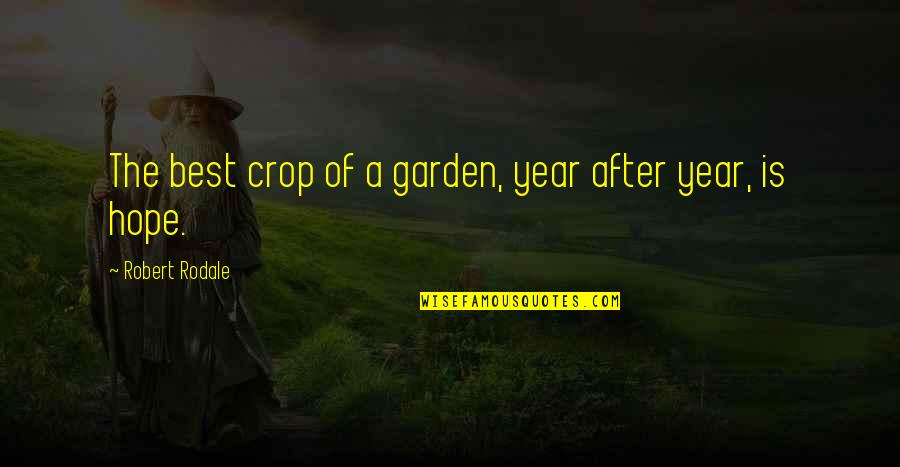 Hope The Best Quotes By Robert Rodale: The best crop of a garden, year after