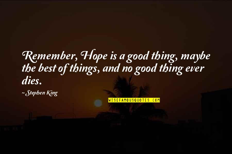 Hope The Best Quotes By Stephen King: Remember, Hope is a good thing, maybe the