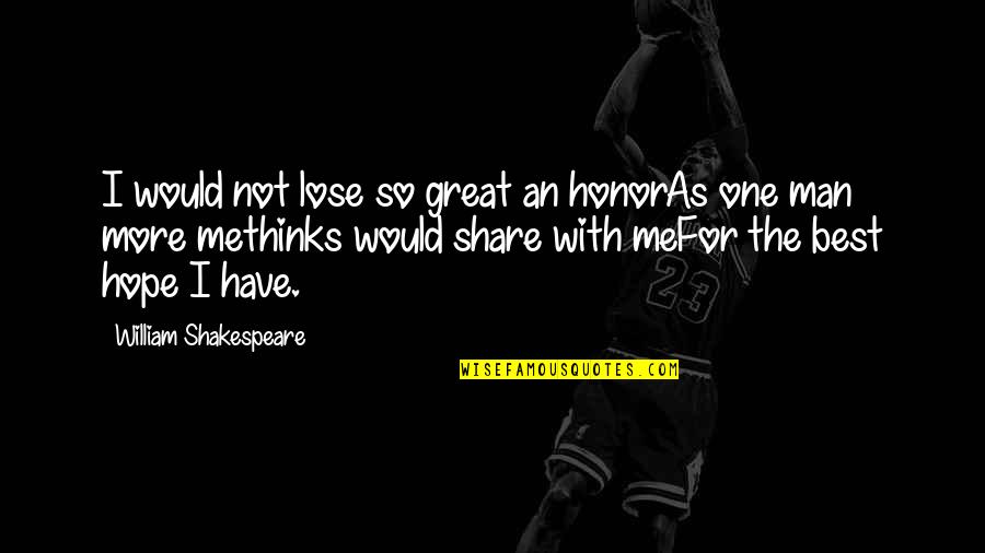 Hope The Best Quotes By William Shakespeare: I would not lose so great an honorAs