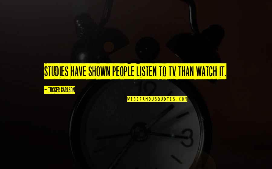 Hope The Memorial Service Be Well Quotes By Tucker Carlson: Studies have shown people listen to TV than Hope The Memorial Service Be Well Quotes By Tucker Carlson: Studies have shown people listen to TV than