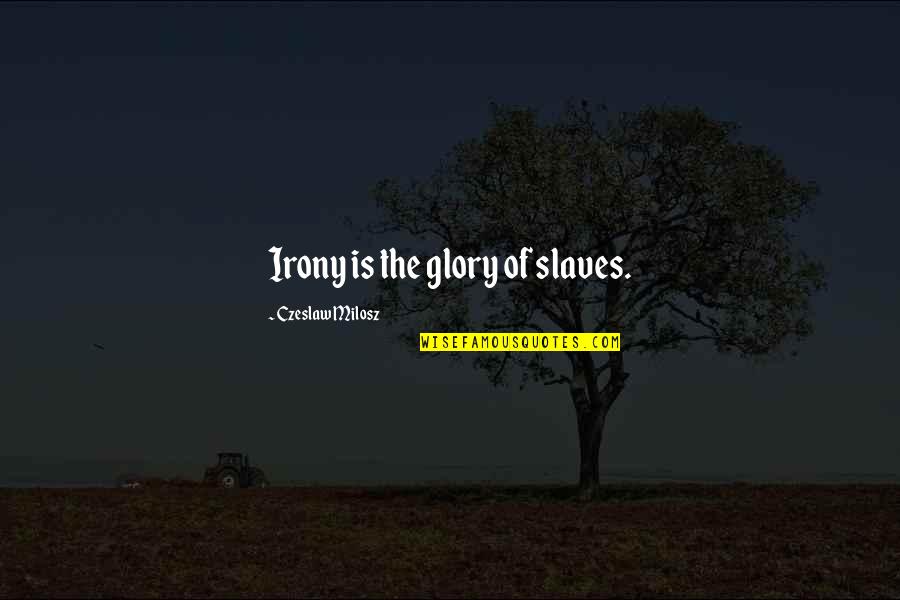 Hope Things Are Better Quotes By Czeslaw Milosz: Irony is the glory of slaves.
