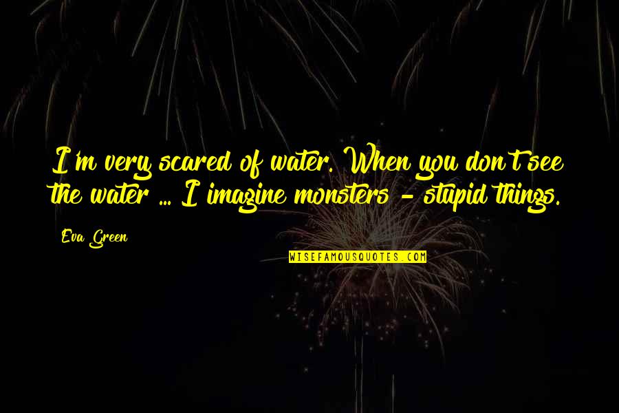 Hope Things Are Better Quotes By Eva Green: I'm very scared of water. When you don't