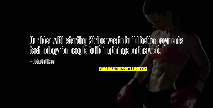 Hope Things Are Better Quotes By John Collison: Our idea with starting Stripe was to build