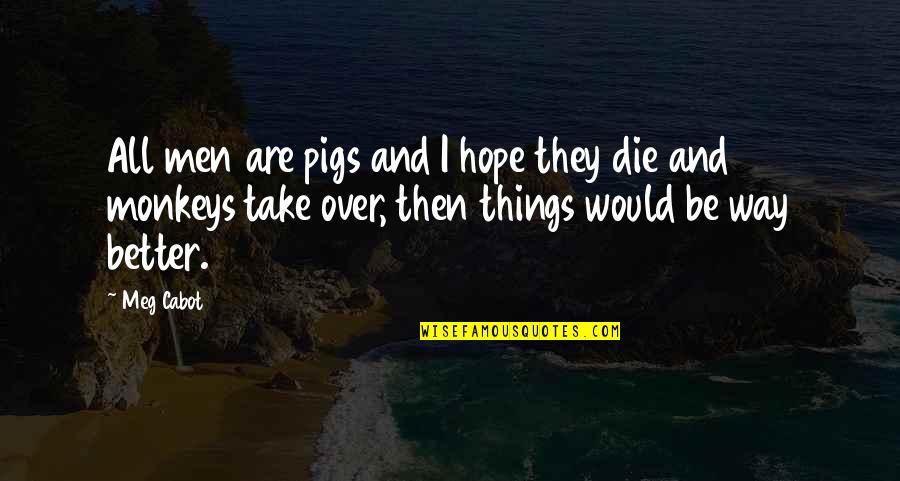 Hope Things Are Better Quotes By Meg Cabot: All men are pigs and I hope they