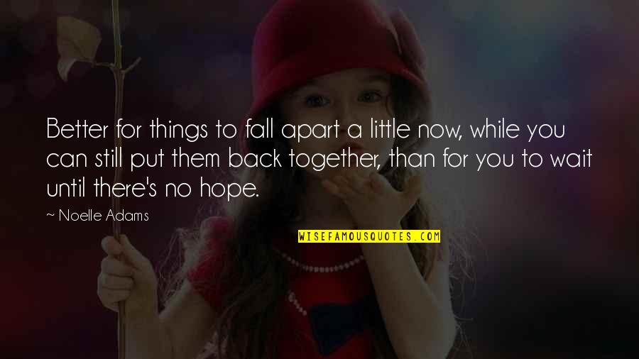 Hope Things Are Better Quotes By Noelle Adams: Better for things to fall apart a little