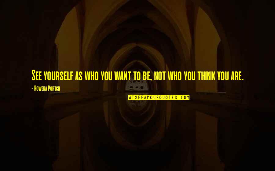 Hope Things Are Better Quotes By Rowena Portch: See yourself as who you want to be,
