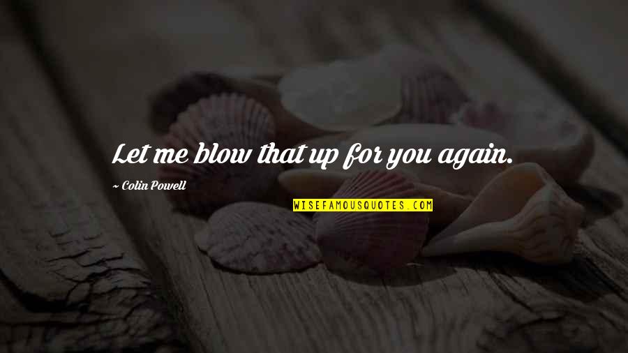 Hope Things Change Quotes By Colin Powell: Let me blow that up for you again. Hope Things Change Quotes By Colin Powell: Let me blow that up for you again.