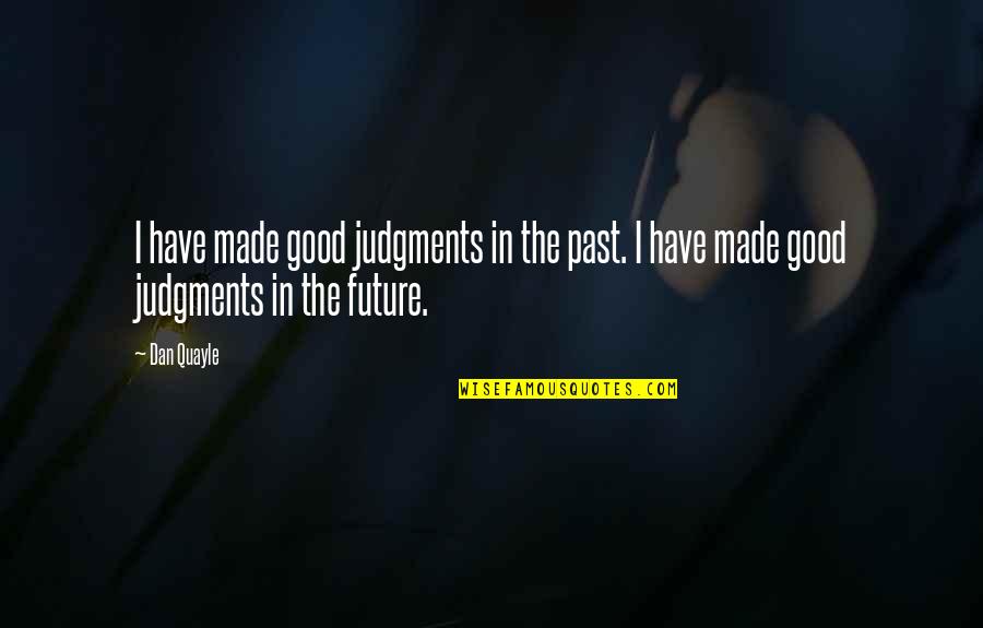 Hope Things Change Quotes By Dan Quayle: I have made good judgments in the past.