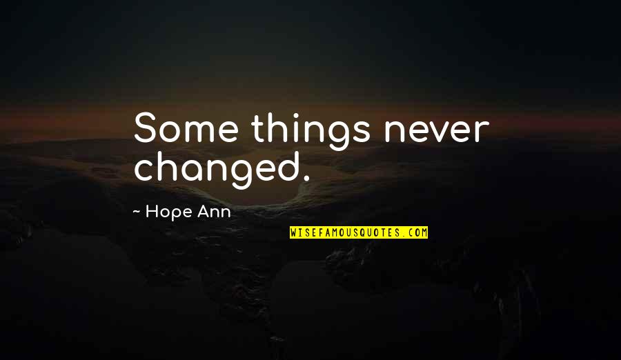 Hope Things Change Quotes By Hope Ann: Some things never changed. Hope Things Change Quotes By Hope Ann: Some things never changed.